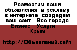 Разместим ваши объявления  и рекламу в интернете, создадим ваш сайт - Все города Бизнес » Услуги   . Крым